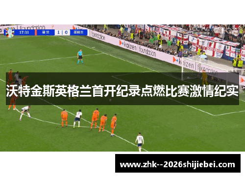 沃特金斯英格兰首开纪录点燃比赛激情纪实