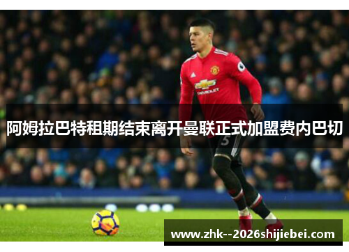 阿姆拉巴特租期结束离开曼联正式加盟费内巴切