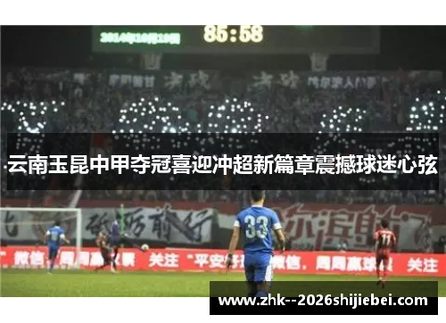 云南玉昆中甲夺冠喜迎冲超新篇章震撼球迷心弦 云南玉昆中甲夺冠喜迎冲超新篇章震撼球迷心弦